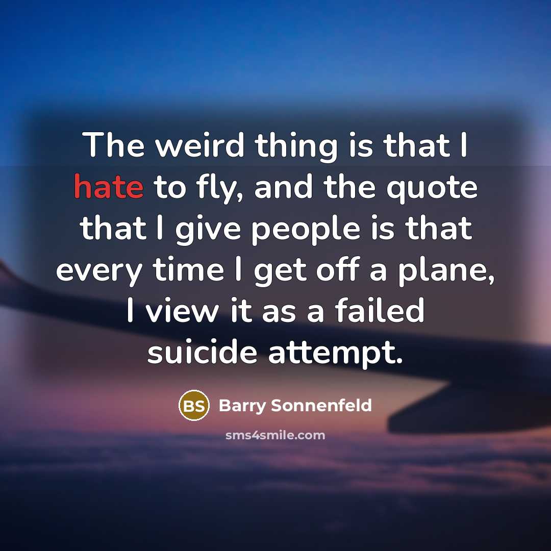 “The weird thing is that I hate to fly, and…” quote by Barry Sonnenfeld