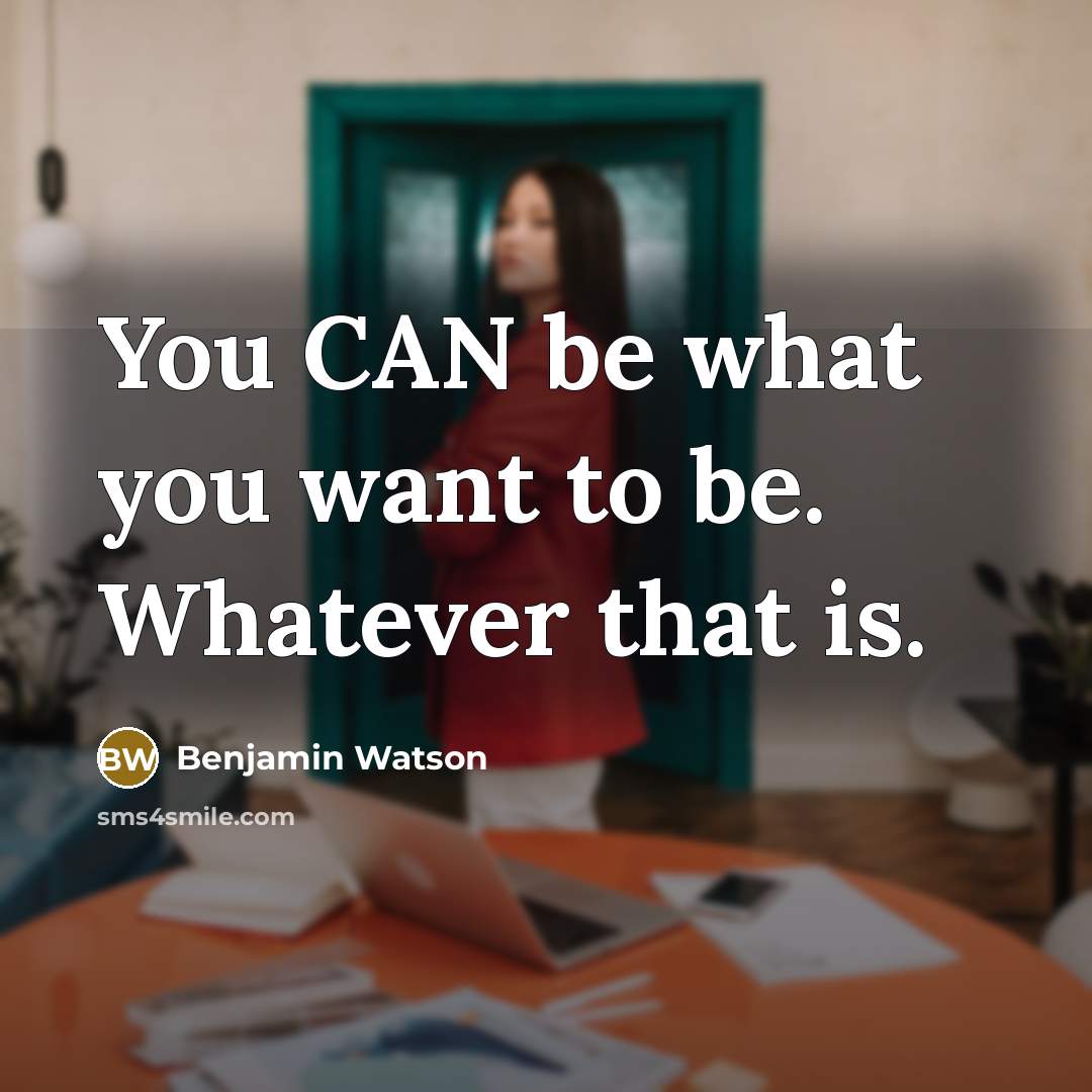“You CAN be what you want to be. Whatever that…” quote by Benjamin Watson