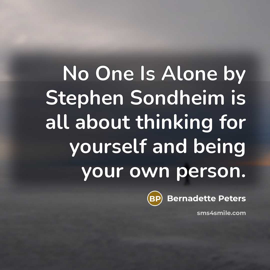 “No One Is Alone by Stephen Sondheim is all about…” quote by Bernadette Peters