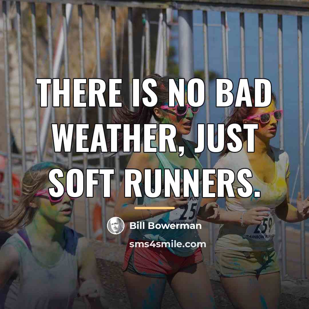 “There is no bad weather, just soft runners.…” quote by Bill Bowerman