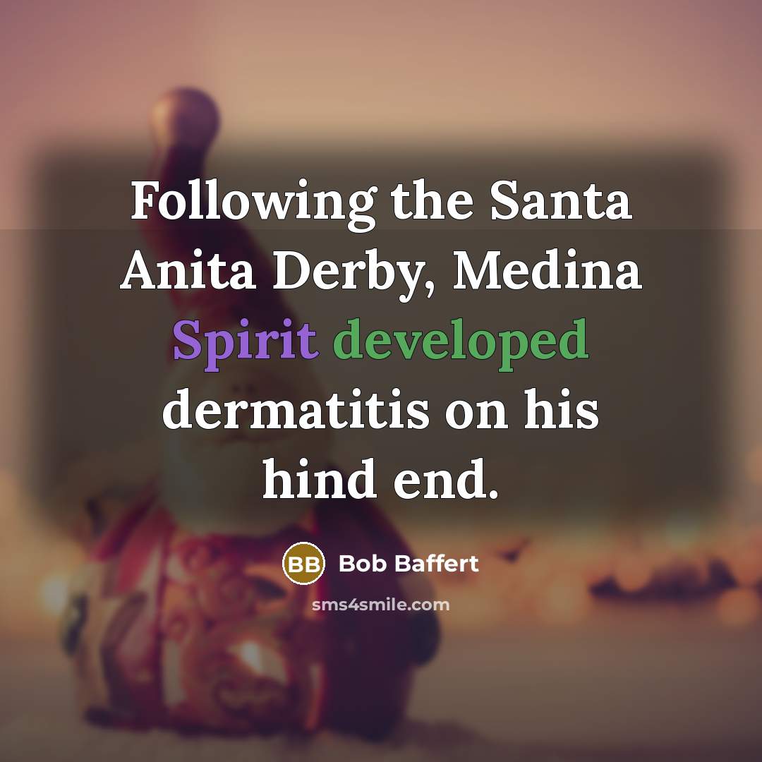 “Following the Santa Anita Derby, Medina Spirit developed dermatitis on…” quote by Bob Baffert