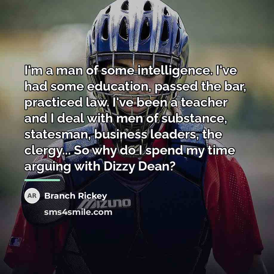 “I'm a man of some intelligence. I've had some education,…” quote by Branch Rickey