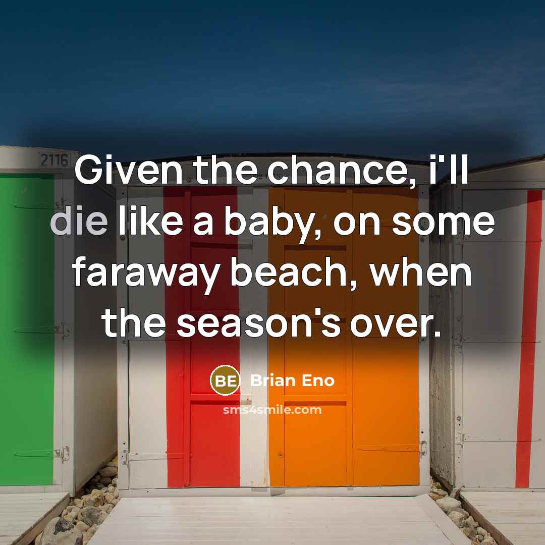 “Given the chance, i'll die like a baby, on some…” quote by Brian Eno