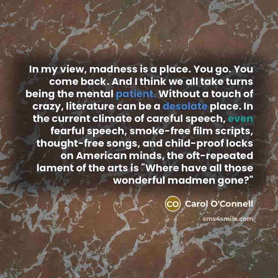 “In my view, madness is a place. You go. You…” quote by Carol O'Connell