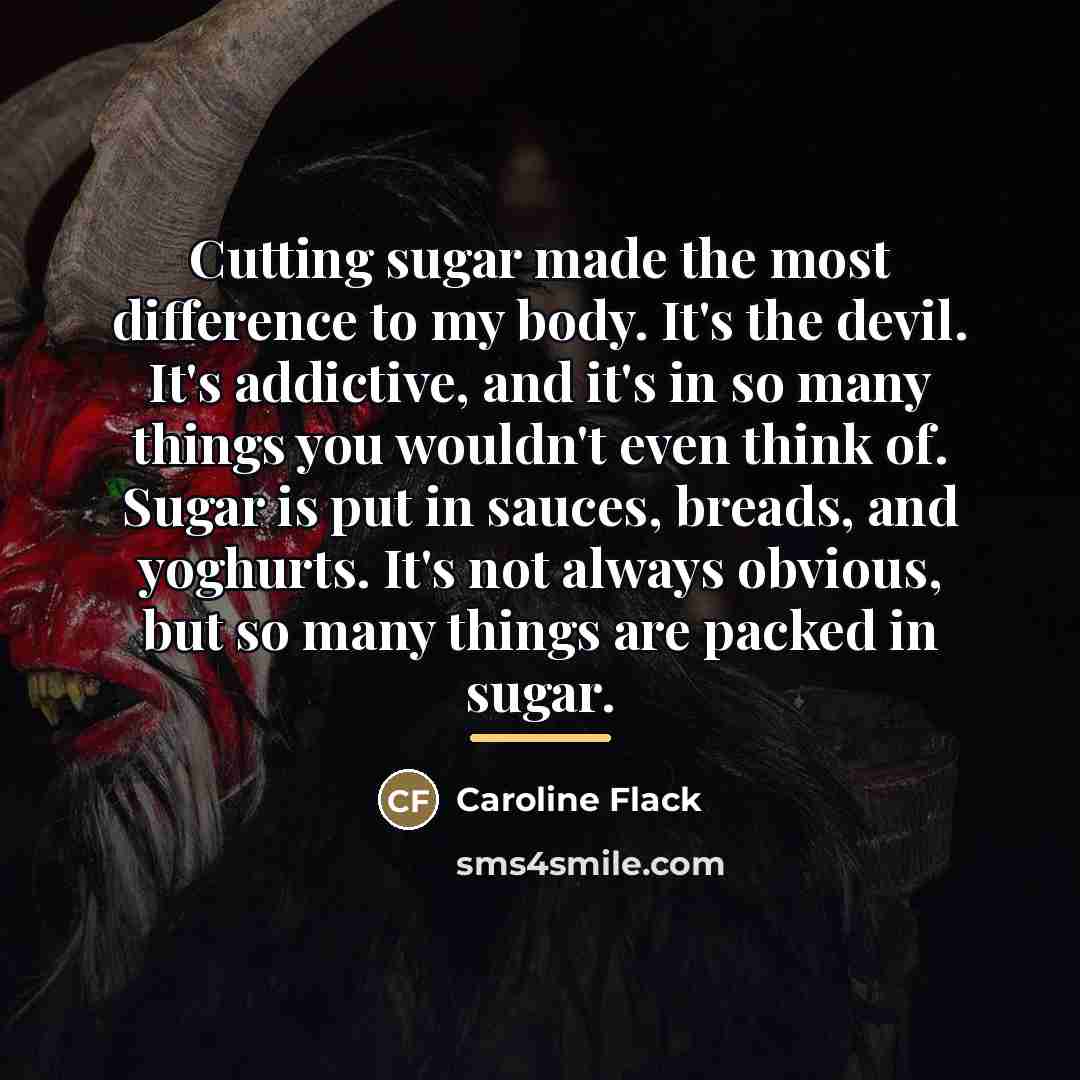 “Cutting sugar made the most difference to my body. It's…” quote by Caroline Flack