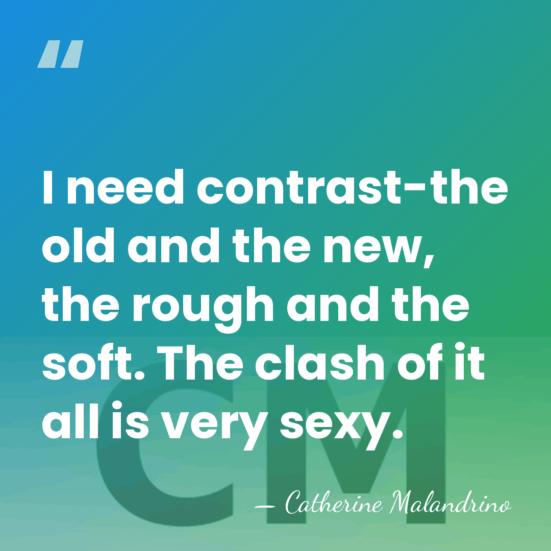 I need contrast-the old and the new, the rough and the soft.&hellip; - Catherine Malandrino