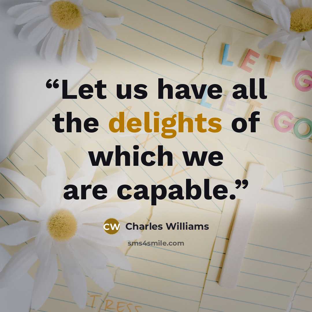 “Let us have all the delights of which we are capable.” quote by Charles Williams
