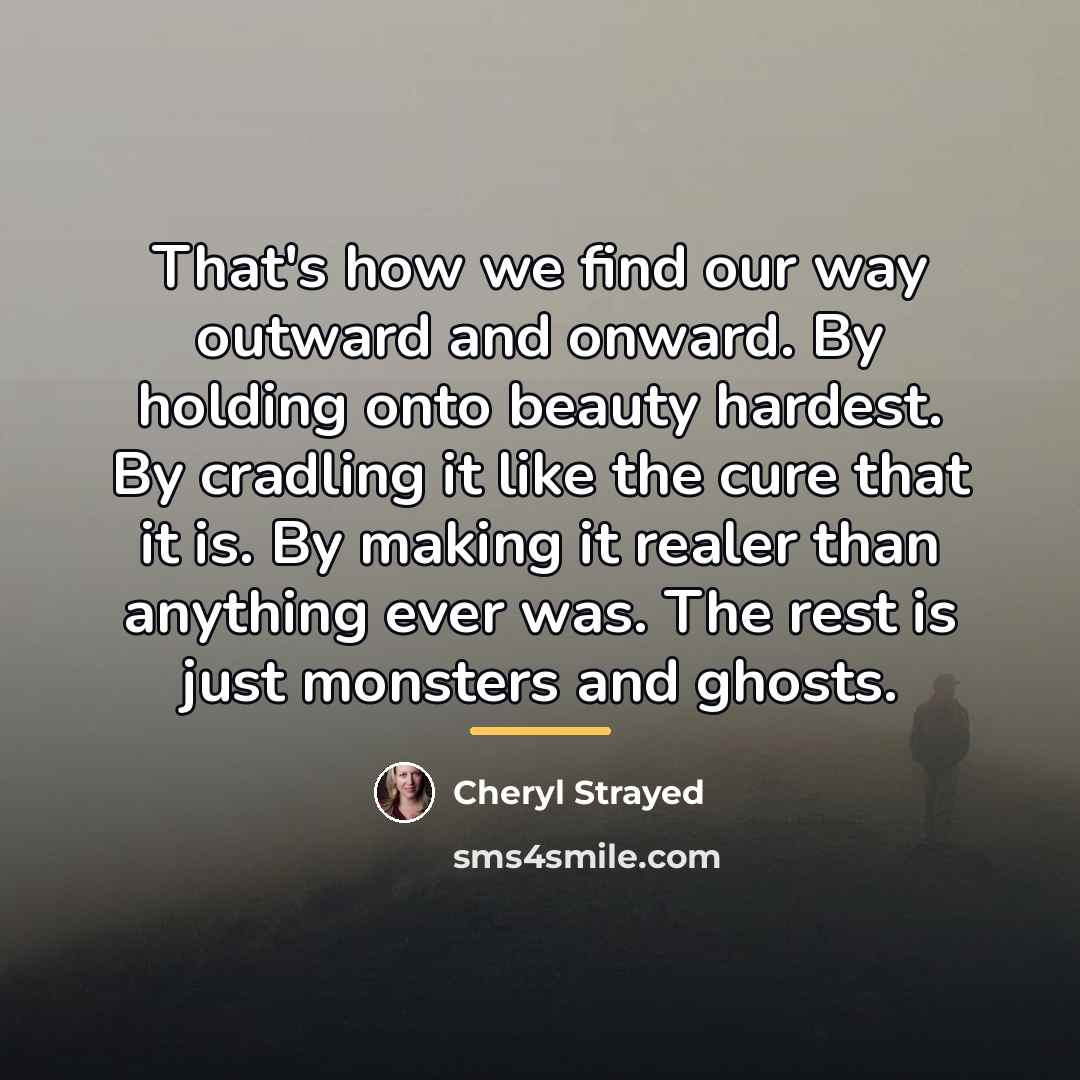 “That's how we find our way outward and onward. By…” quote by Cheryl Strayed