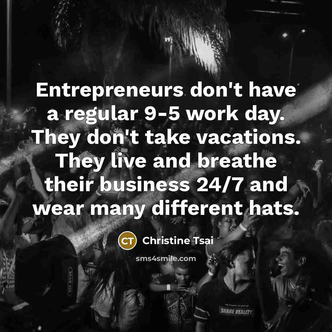“Entrepreneurs don't have a regular 9-5 work day. They don't…” quote by Christine Tsai