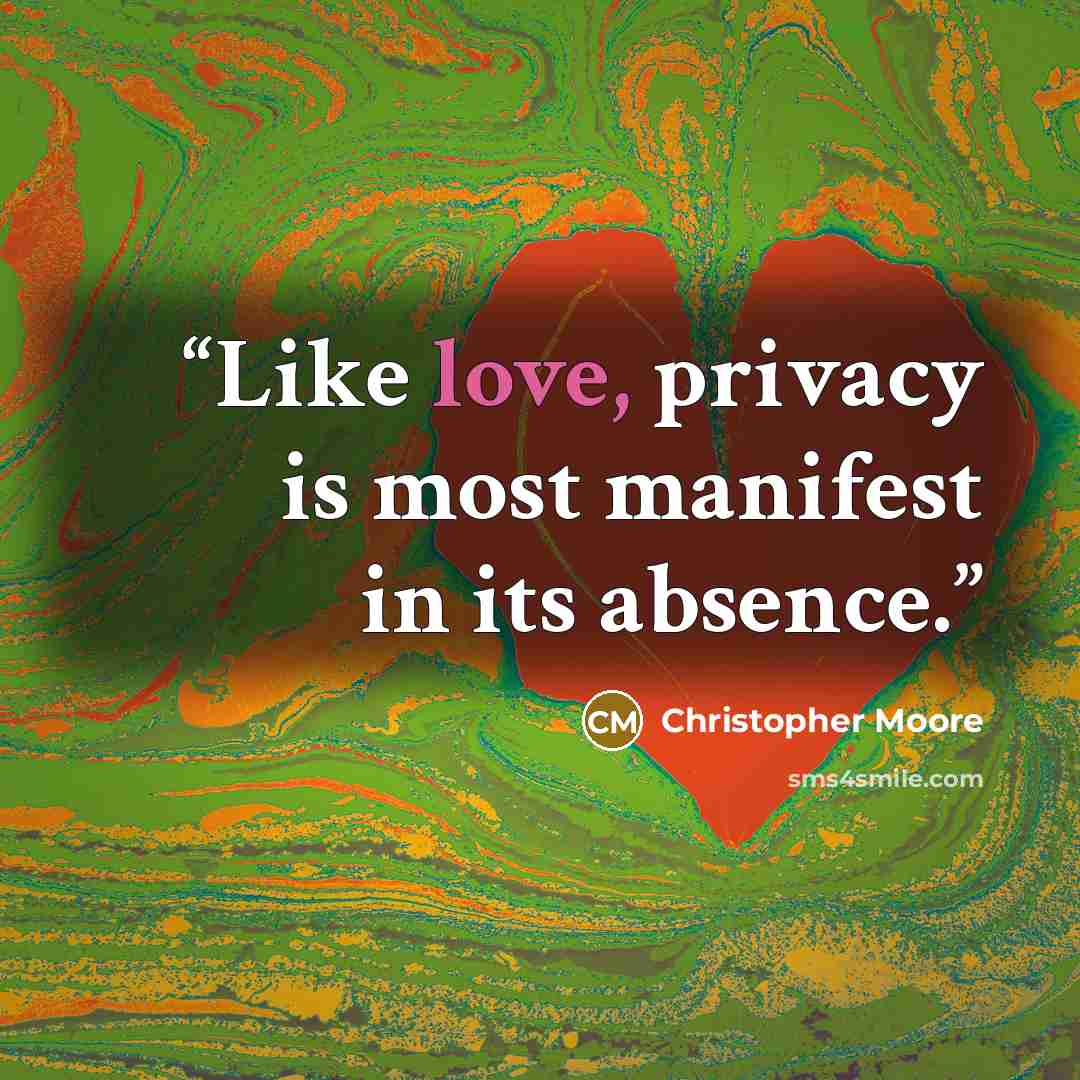“Like love, privacy is most manifest in its absence.” quote by Christopher Moore