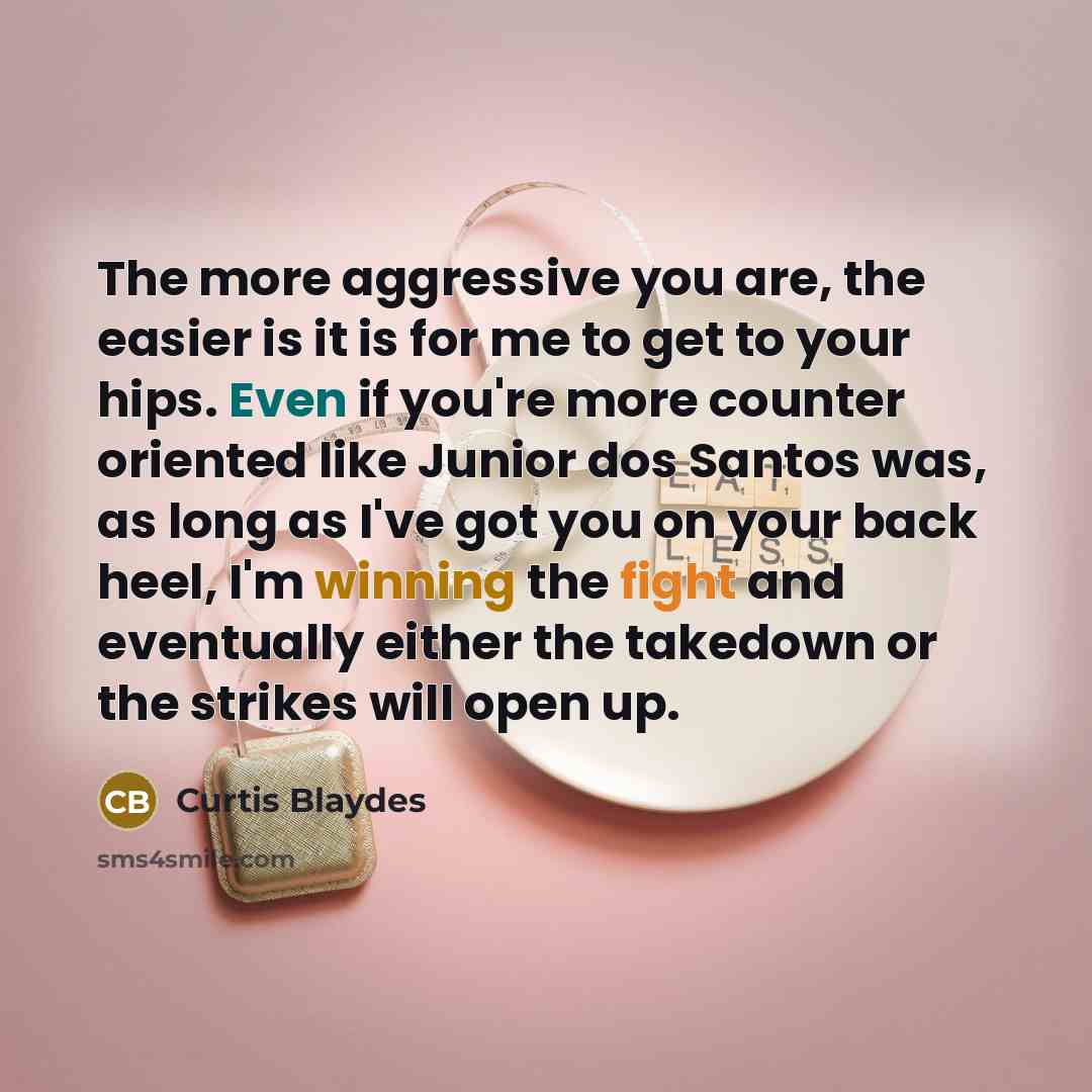 “The more aggressive you are, the easier is it is…” quote by Curtis Blaydes
