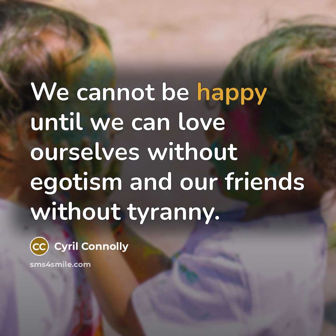 “We cannot be happy until we can love ourselves without…” quote by Cyril Connolly