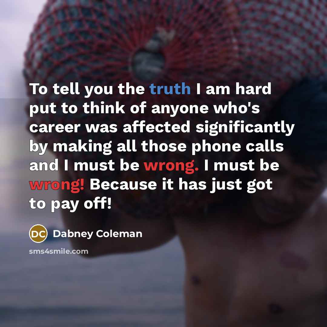 “To tell you the truth I am hard put to…” quote by Dabney Coleman