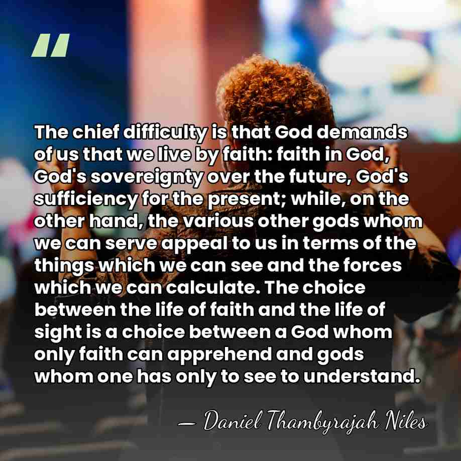 The chief difficulty is that God demands of us that we live&hellip; - Daniel Thambyrajah Niles
