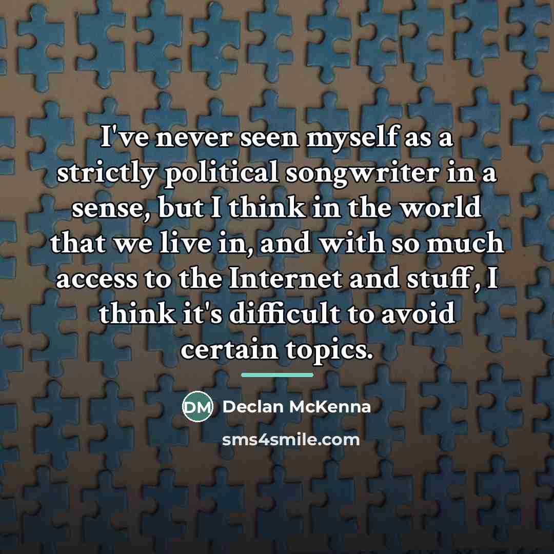 “I've never seen myself as a strictly political songwriter in…” quote by Declan McKenna