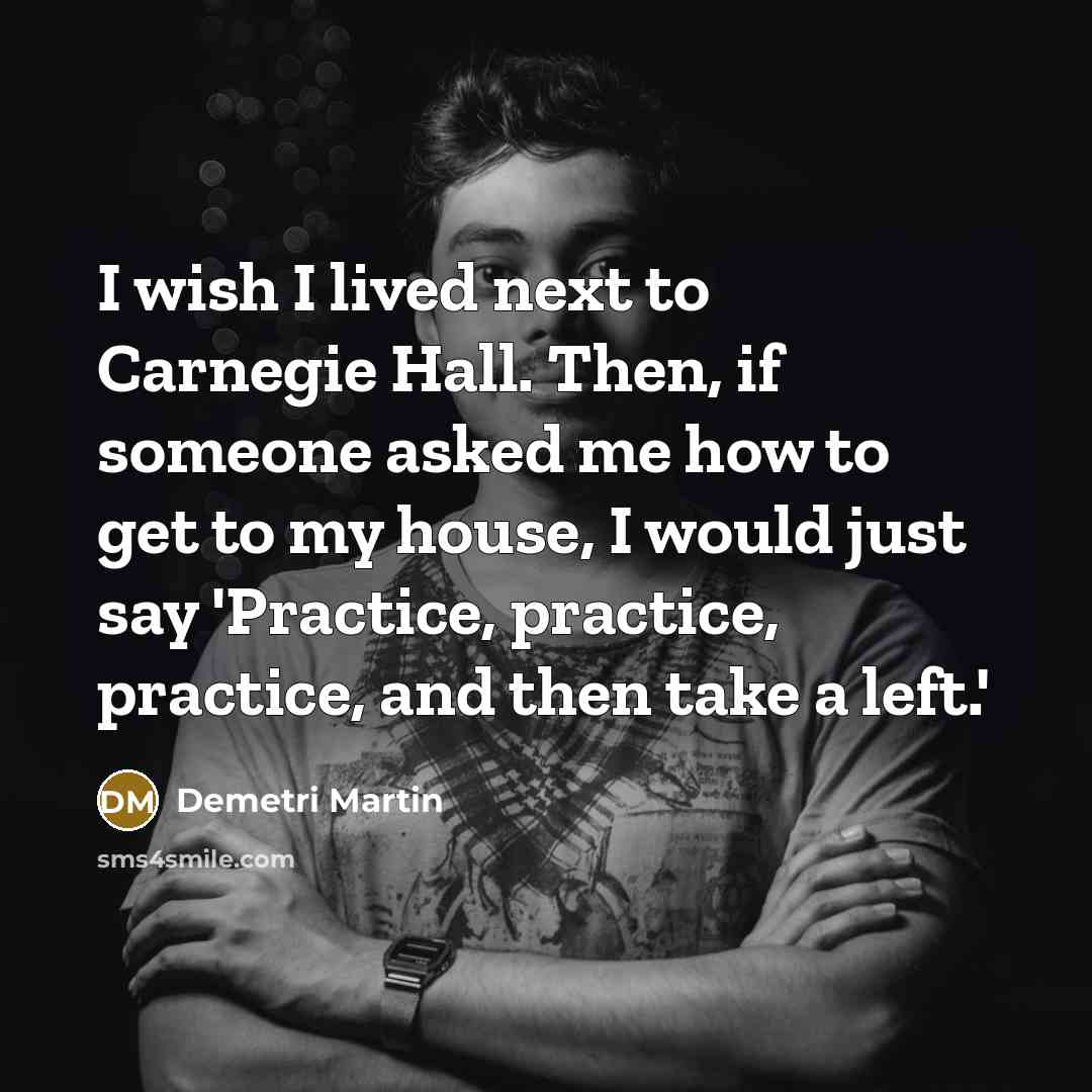 “I wish I lived next to Carnegie Hall. Then, if…” quote by Demetri Martin