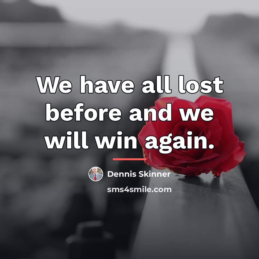 “We have all lost before and we will win again.…” quote by Dennis Skinner