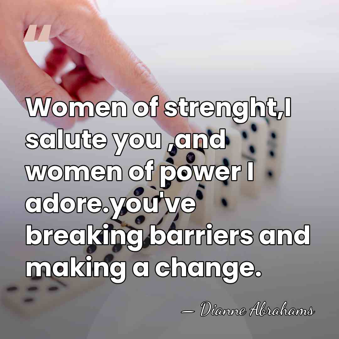 Women of strenght,I salute you ,and women of power I adore.you've breaking&hellip; - Dianne Abrahams