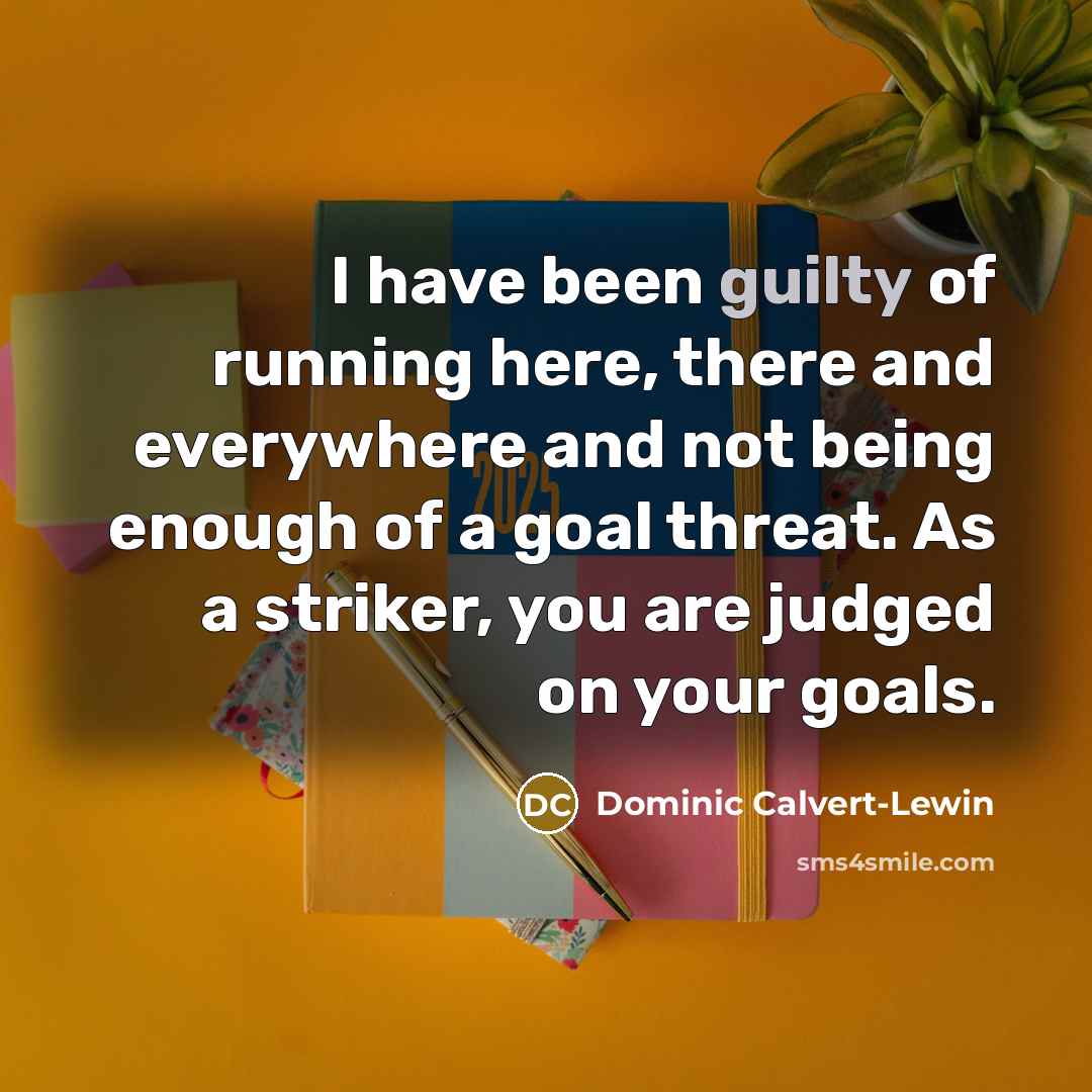 “I have been guilty of running here, there and everywhere…” quote by Dominic Calvert-Lewin