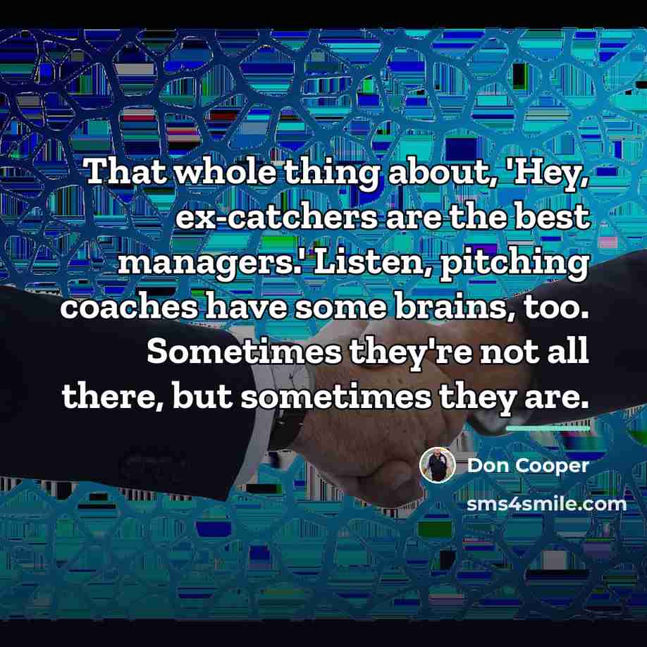 “That whole thing about, 'Hey, ex-catchers are the best managers.'…” quote by Don Cooper