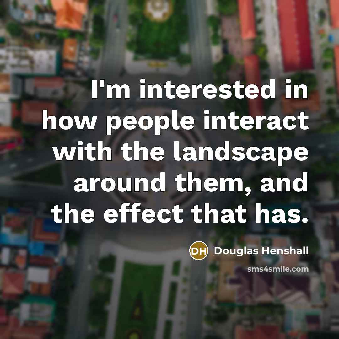 “I'm interested in how people interact with the landscape around…” quote by Douglas Henshall