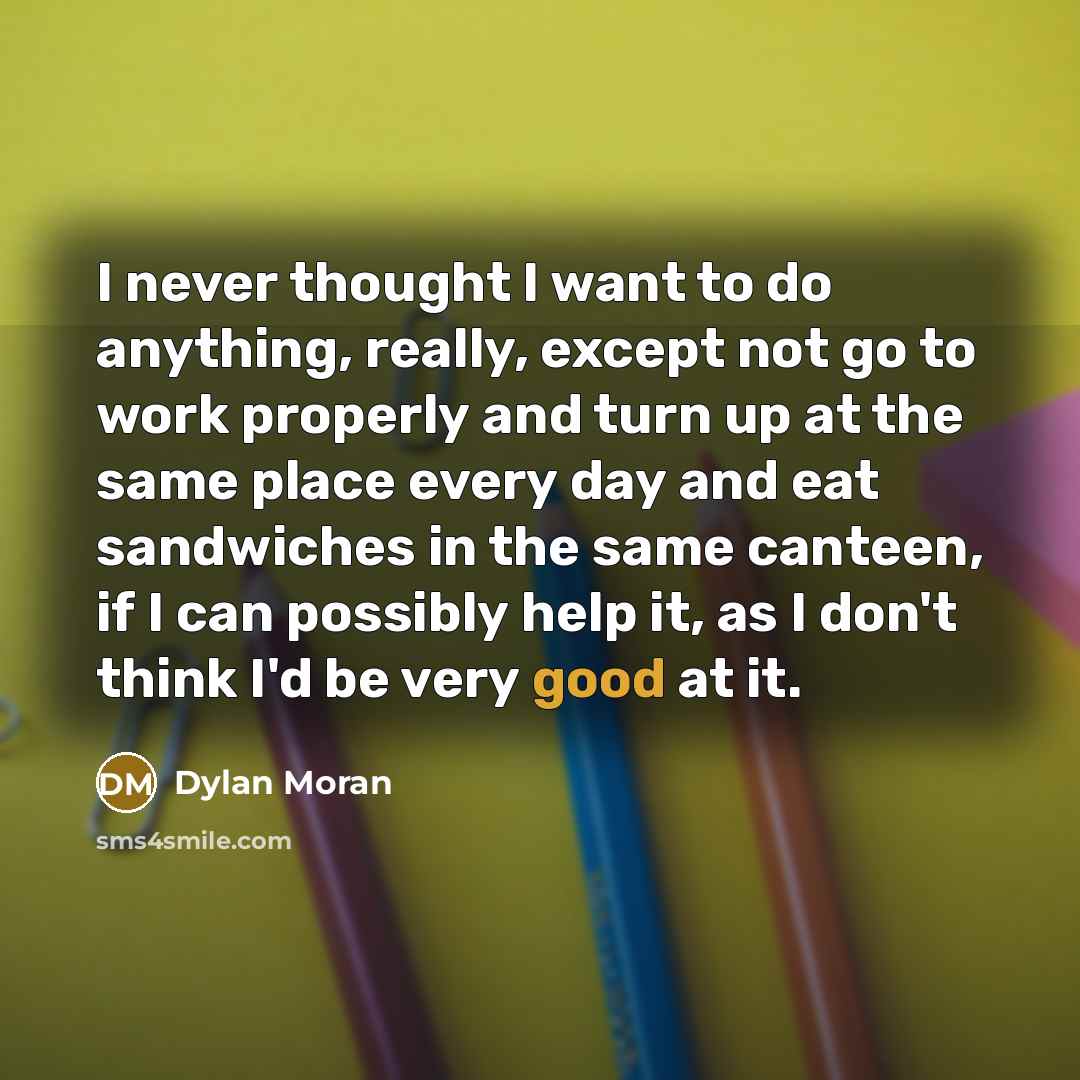 “I never thought I want to do anything, really, except…” quote by Dylan Moran