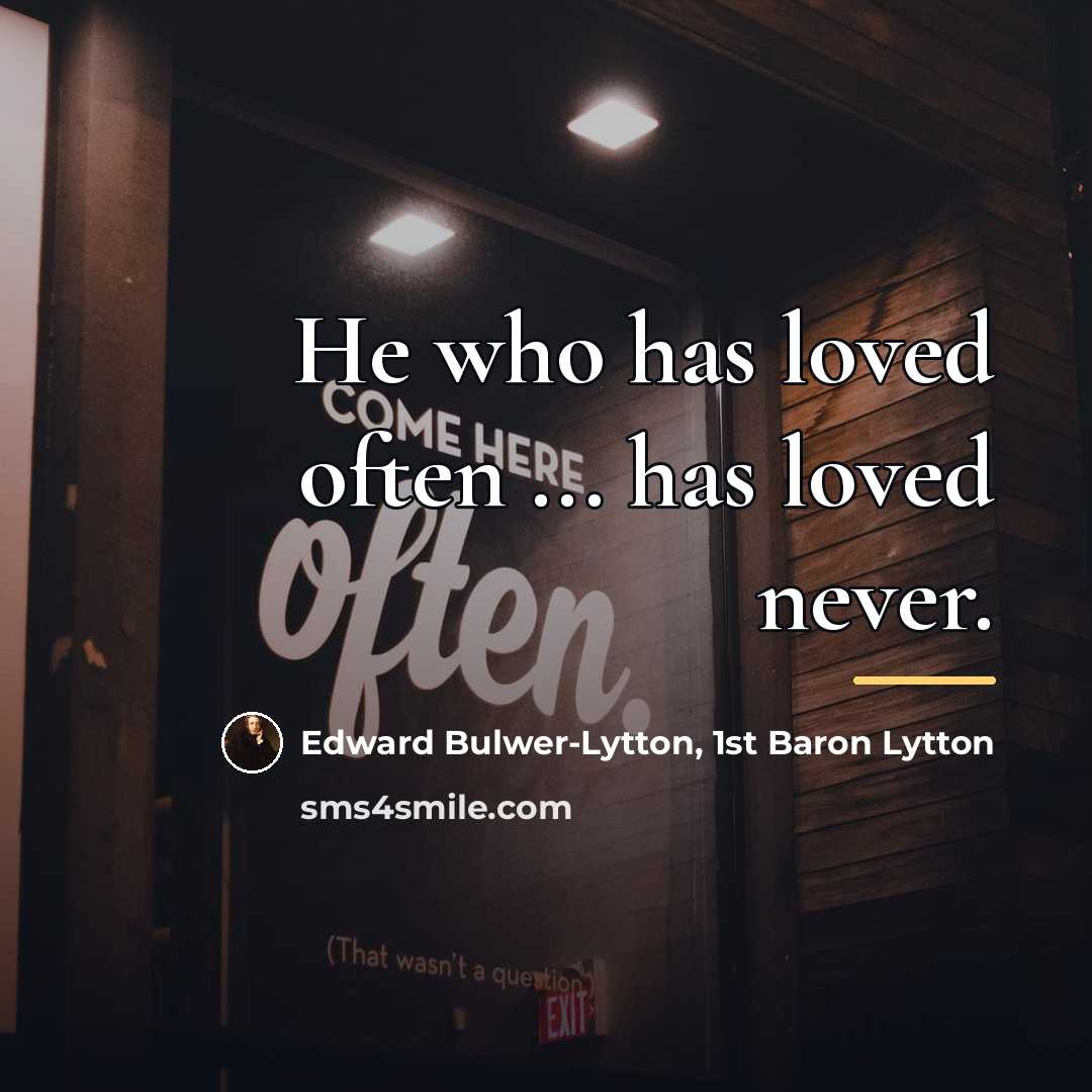 “He who has loved often ... has loved never.…” quote by Edward Bulwer-Lytton, 1st Baron Lytton