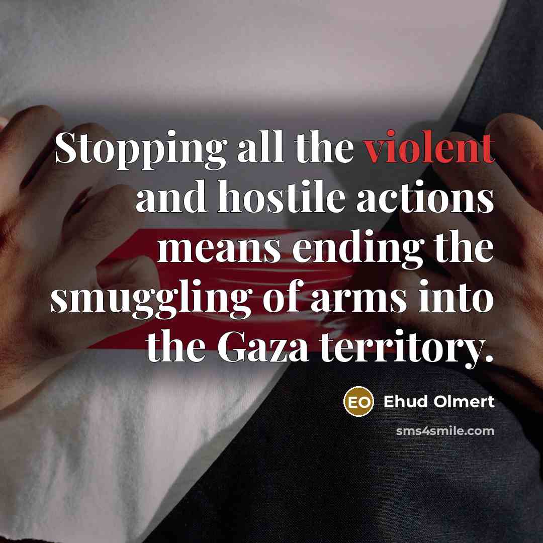 “Stopping all the violent and hostile actions means ending the…” quote by Ehud Olmert