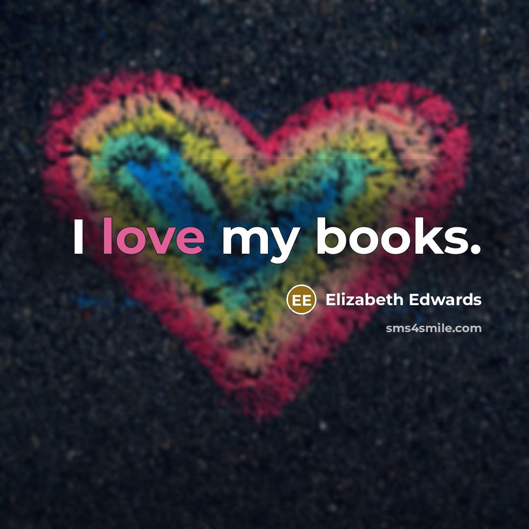 “I love my books.…” quote by Elizabeth Edwards
