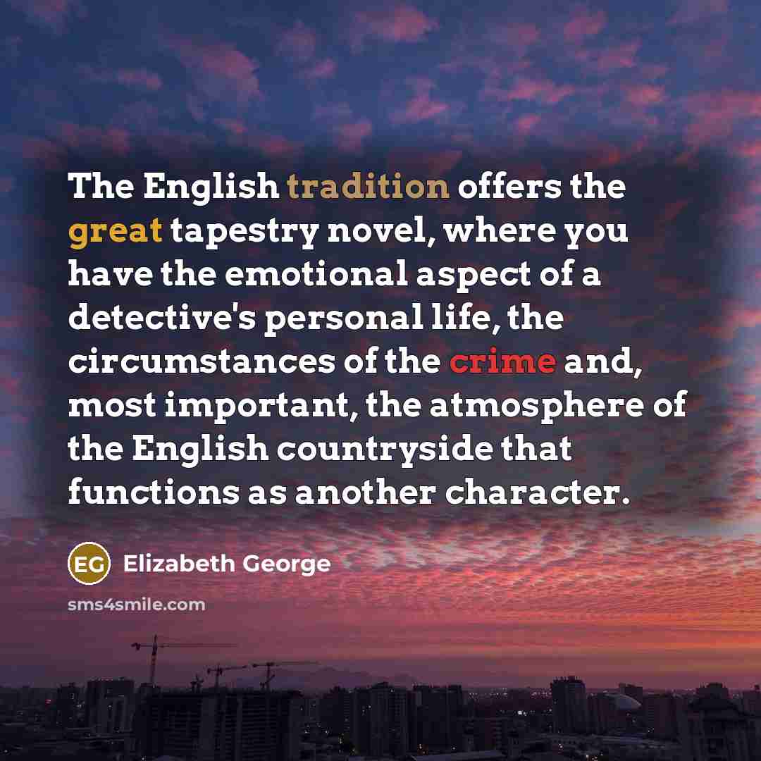 “The English tradition offers the great tapestry novel, where you…” quote by Elizabeth George