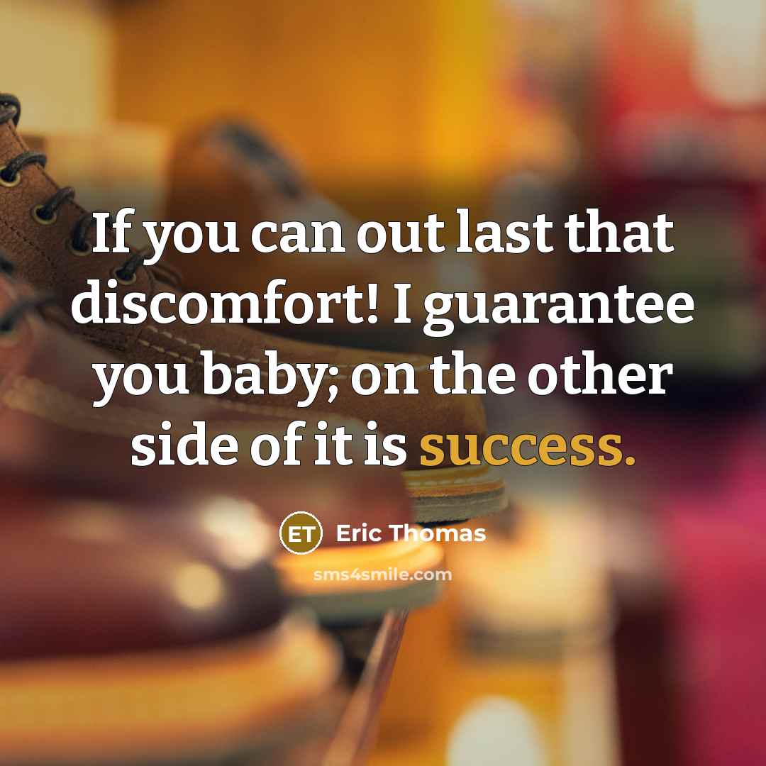 “If you can out last that discomfort! I guarantee you…” quote by Eric Thomas