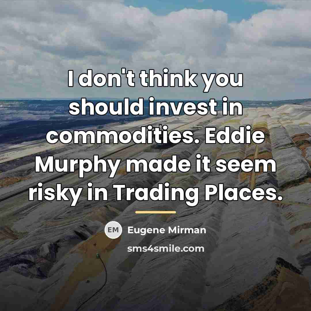 “I don't think you should invest in commodities. Eddie Murphy…” quote by Eugene Mirman