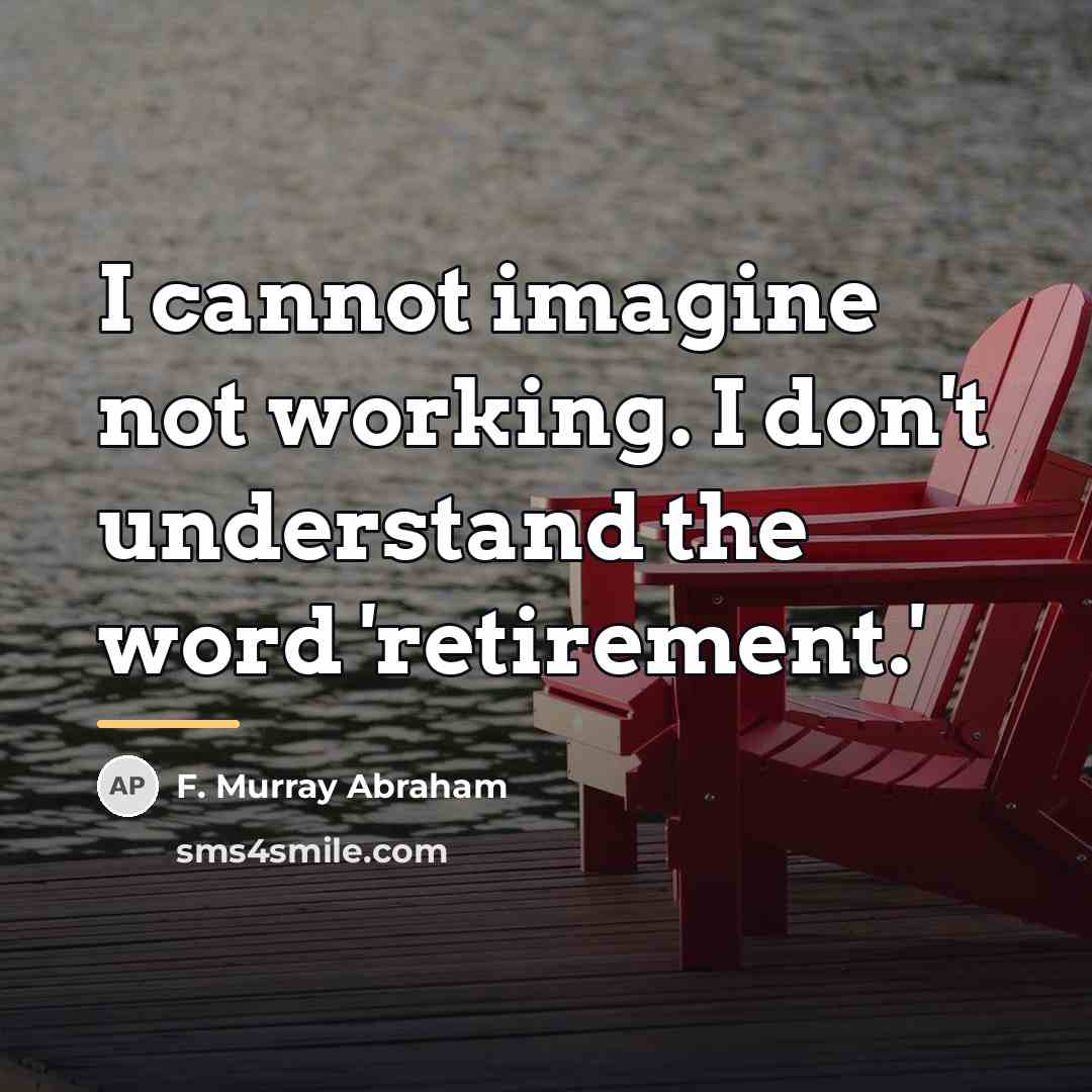 “I cannot imagine not working. I don't understand the word…” quote by F. Murray Abraham