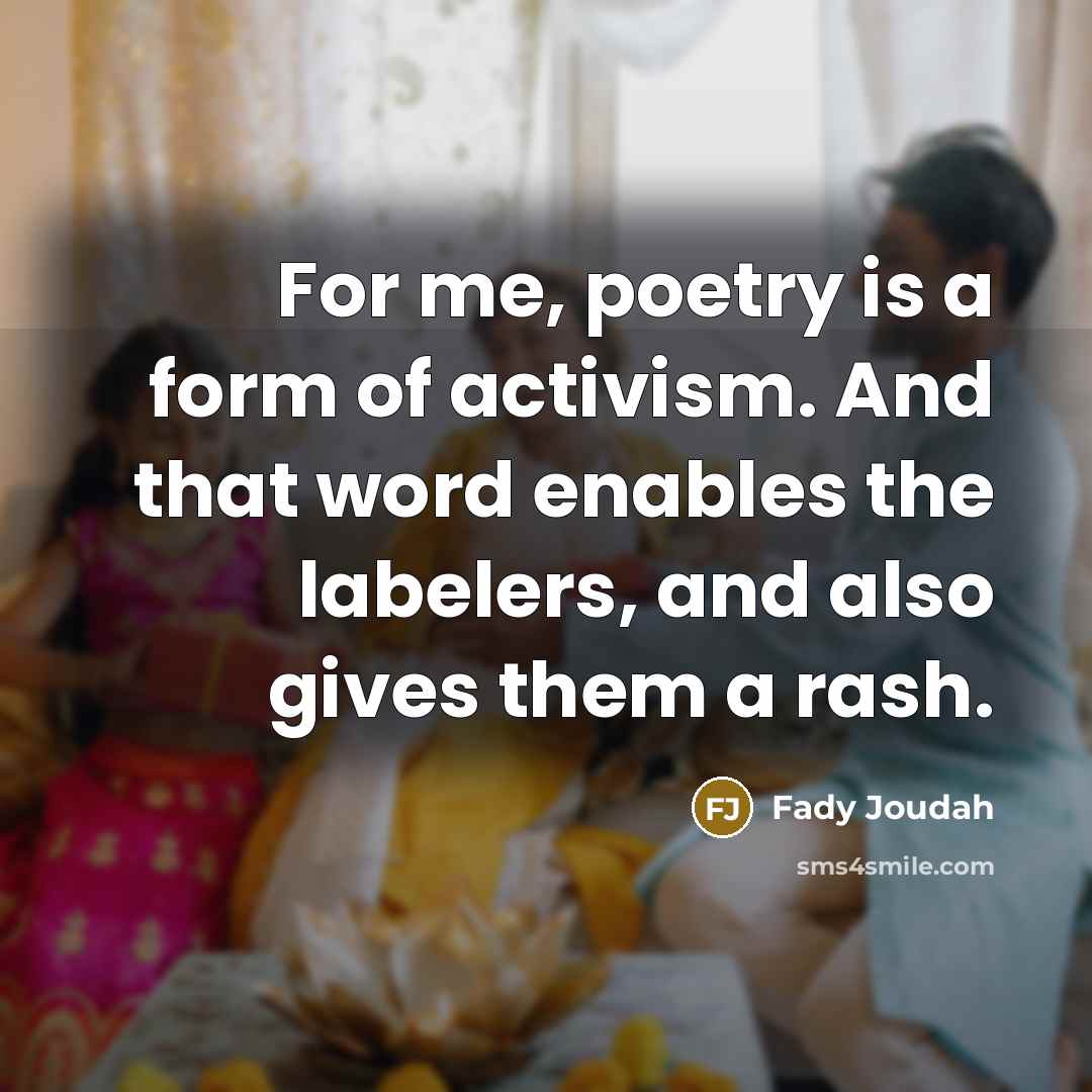 “For me, poetry is a form of activism. And that…” quote by Fady Joudah