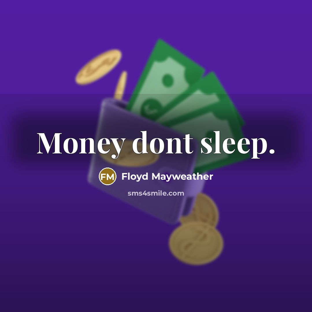 “Money dont sleep.” quote by Floyd Mayweather