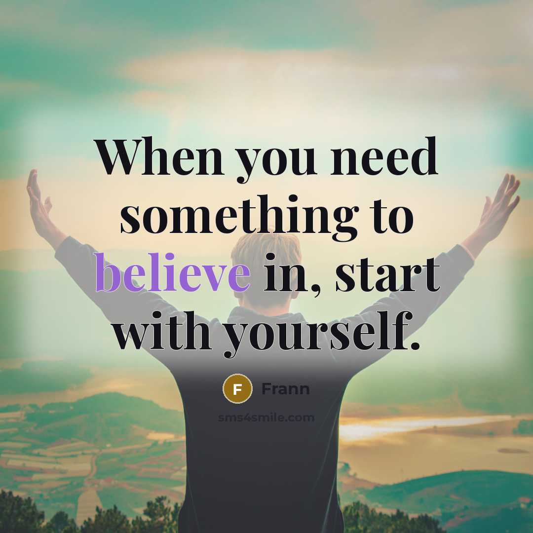 “When you need something to believe in, start with yourself.…” quote by Frann