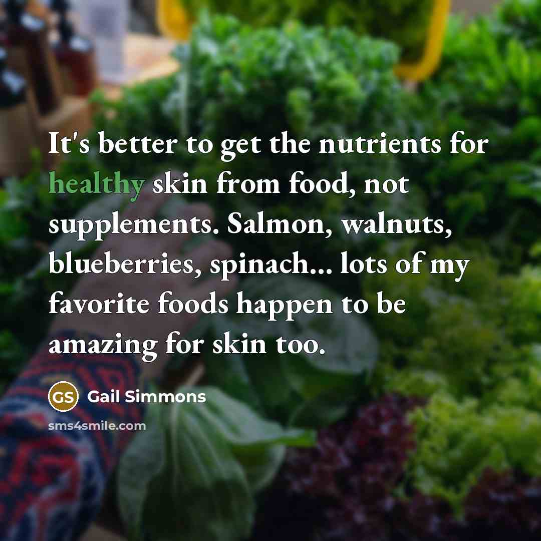 “It's better to get the nutrients for healthy skin from…” quote by Gail Simmons