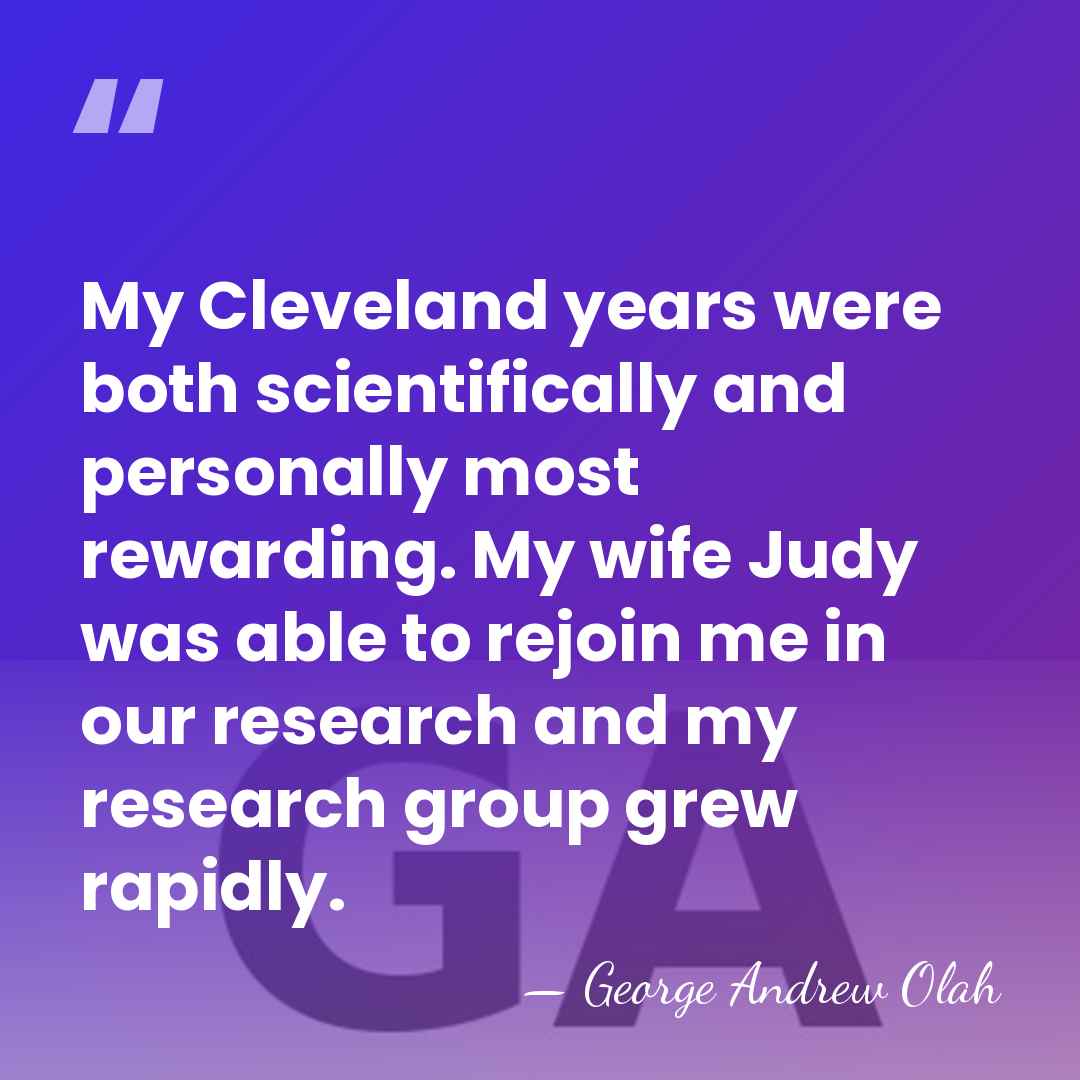 My Cleveland years were both scientifically and personally most rewarding. My wife&hellip; - George Andrew Olah