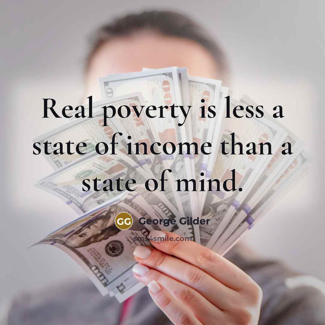 “Real poverty is less a state of income than a…” quote by George Gilder