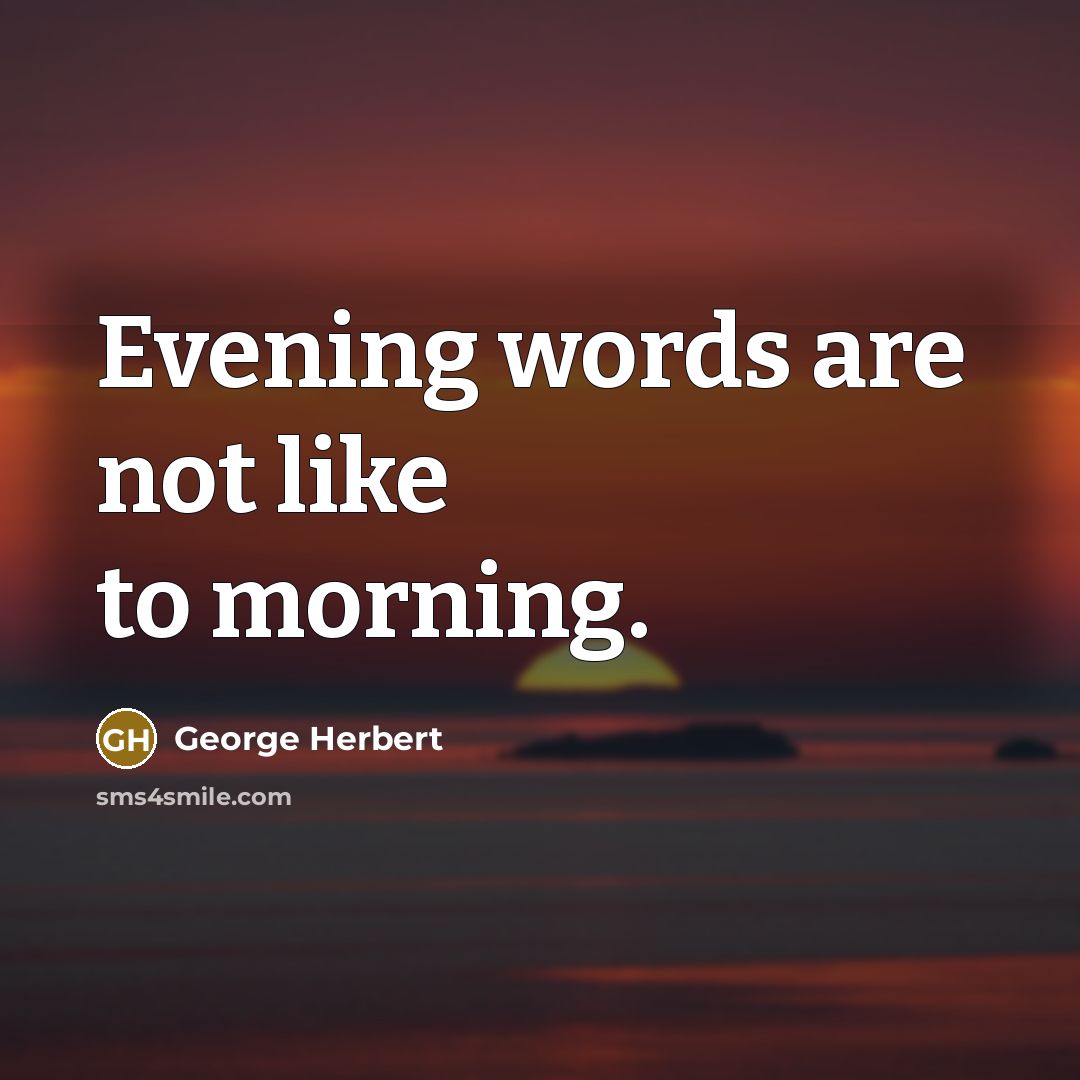 “Evening words are not like to morning.…” quote by George Herbert