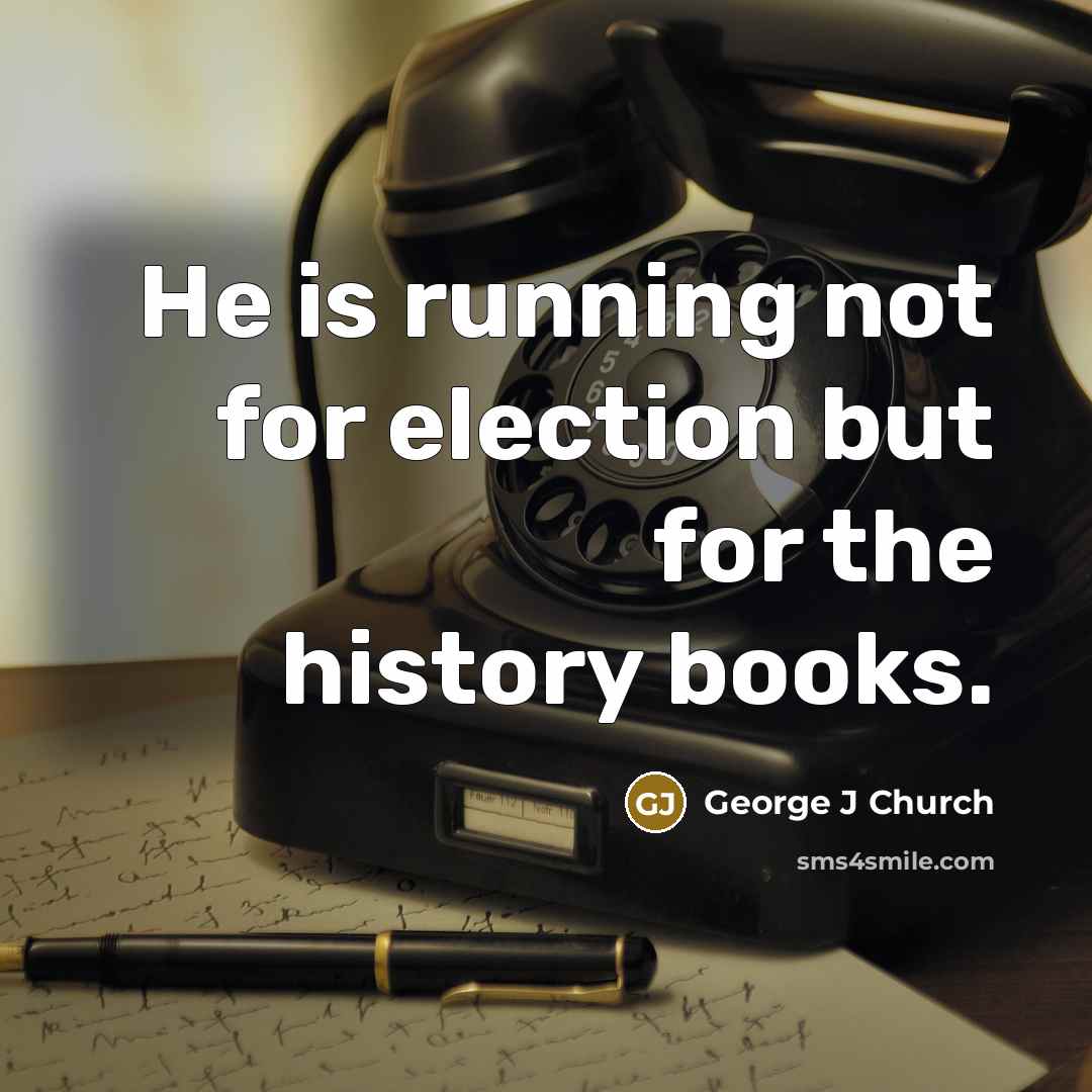“He is running not for election but for the history books.” quote by George J Church