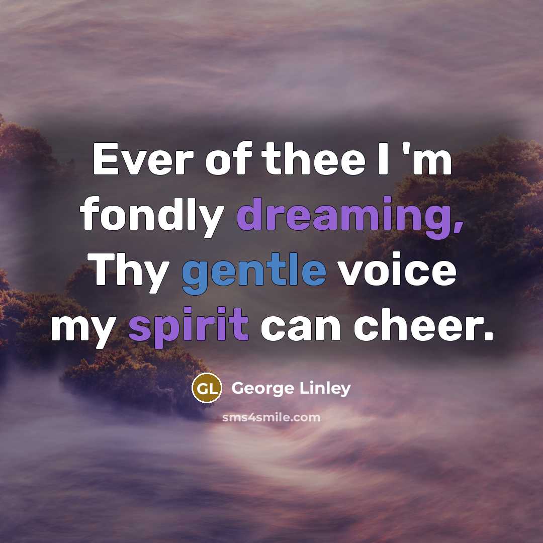 “Ever of thee I 'm fondly dreaming, Thy gentle voice…” quote by George Linley