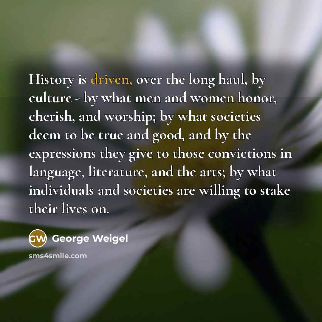 “History is driven, over the long haul, by culture -…” quote by George Weigel