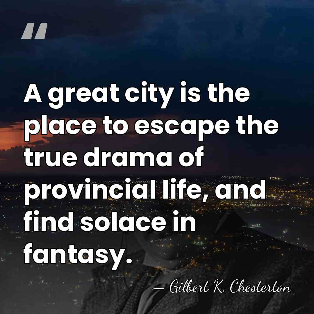 A great city is the place to escape the true drama of&hellip; - Gilbert K. Chesterton