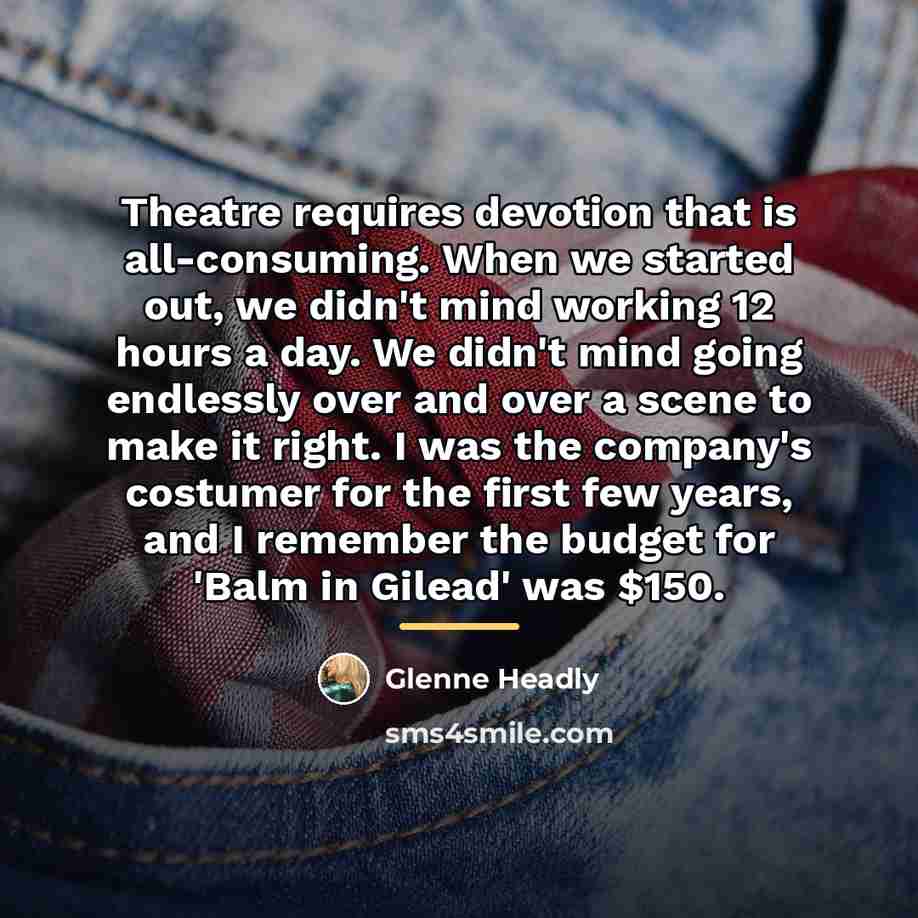 “Theatre requires devotion that is all-consuming. When we started out,…” quote by Glenne Headly