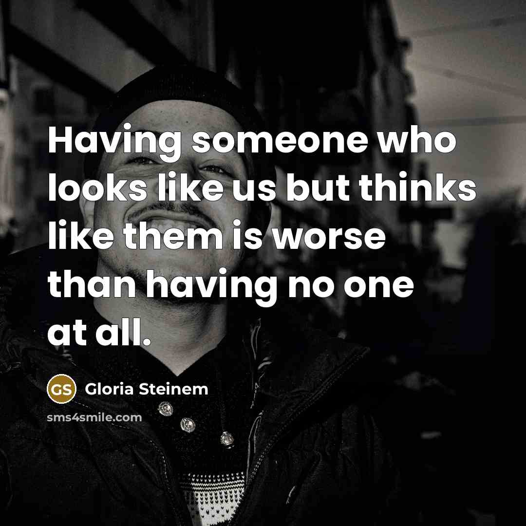 “Having someone who looks like us but thinks like them…” quote by Gloria Steinem