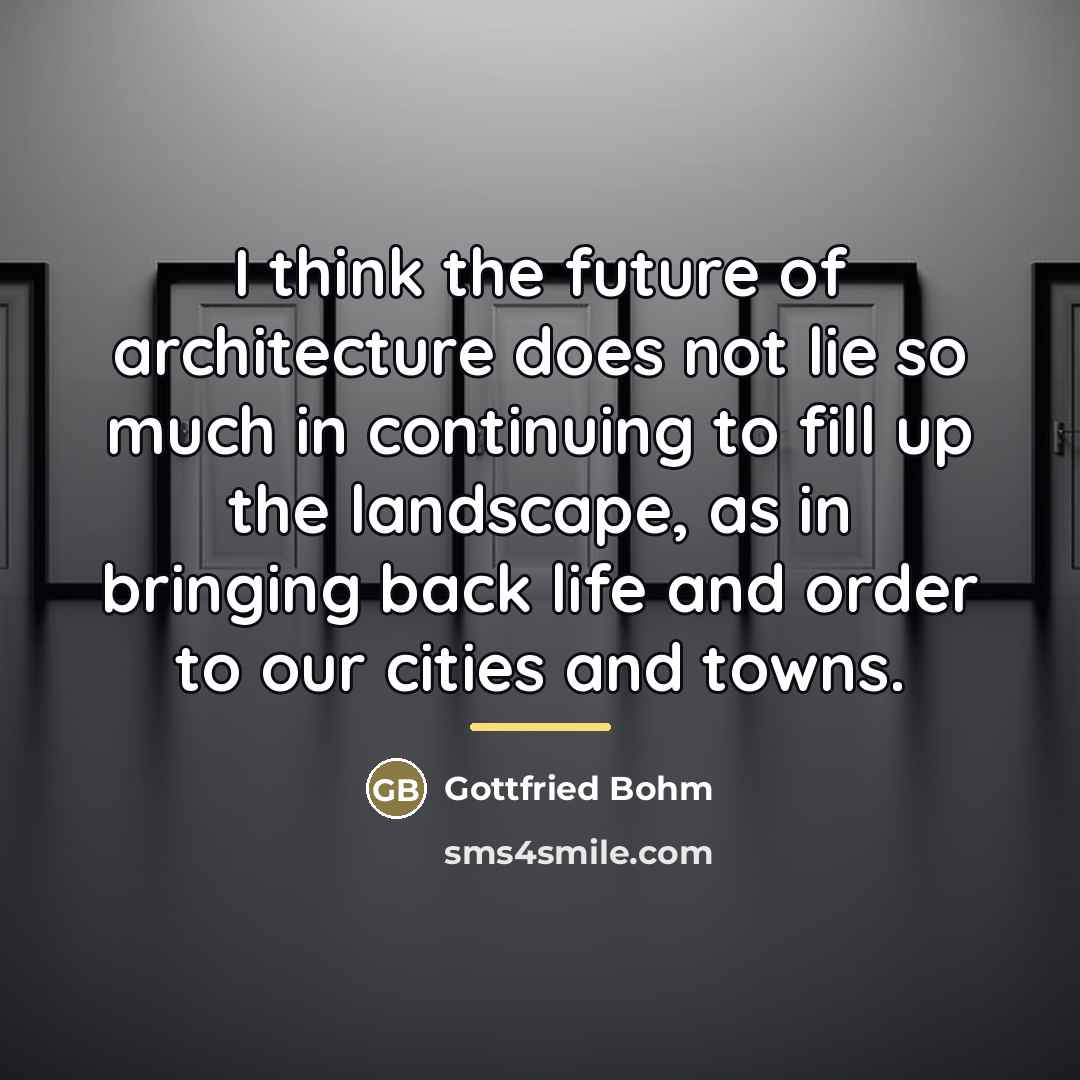 “I think the future of architecture does not lie so…” quote by Gottfried Bohm