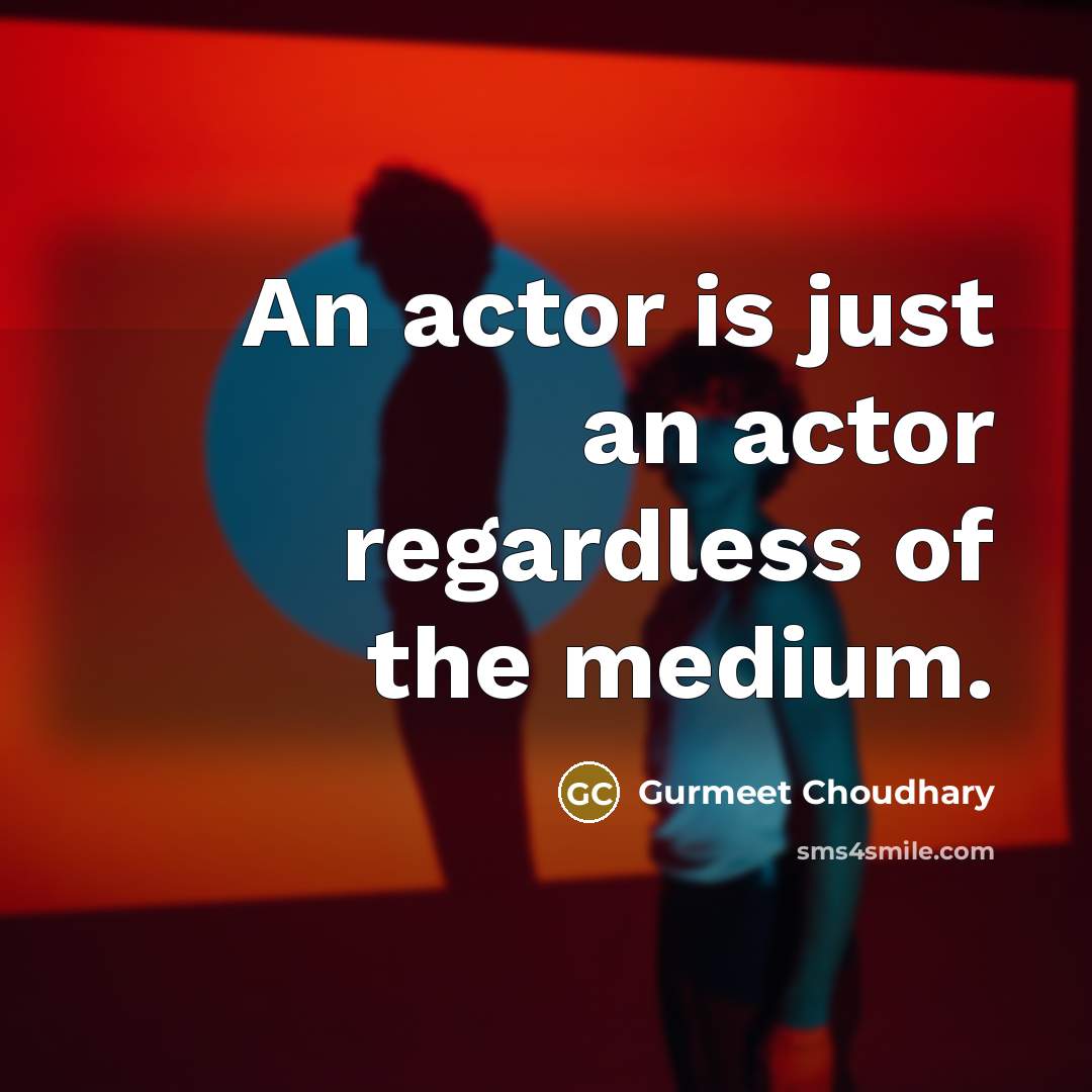“An actor is just an actor regardless of the medium.…” quote by Gurmeet Choudhary