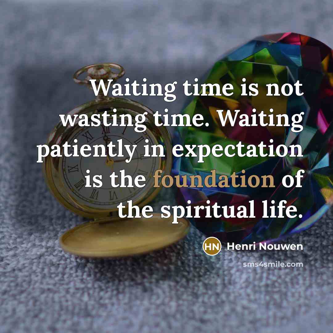 “Waiting time is not wasting time. Waiting patiently in expectation…” quote by Henri Nouwen