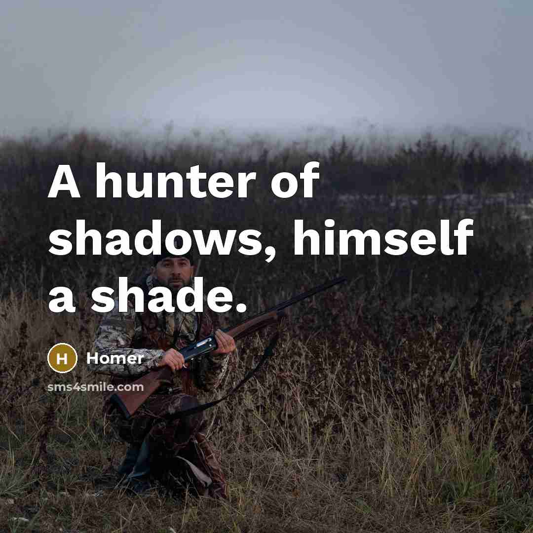 “A hunter of shadows, himself a shade.…” quote by Homer